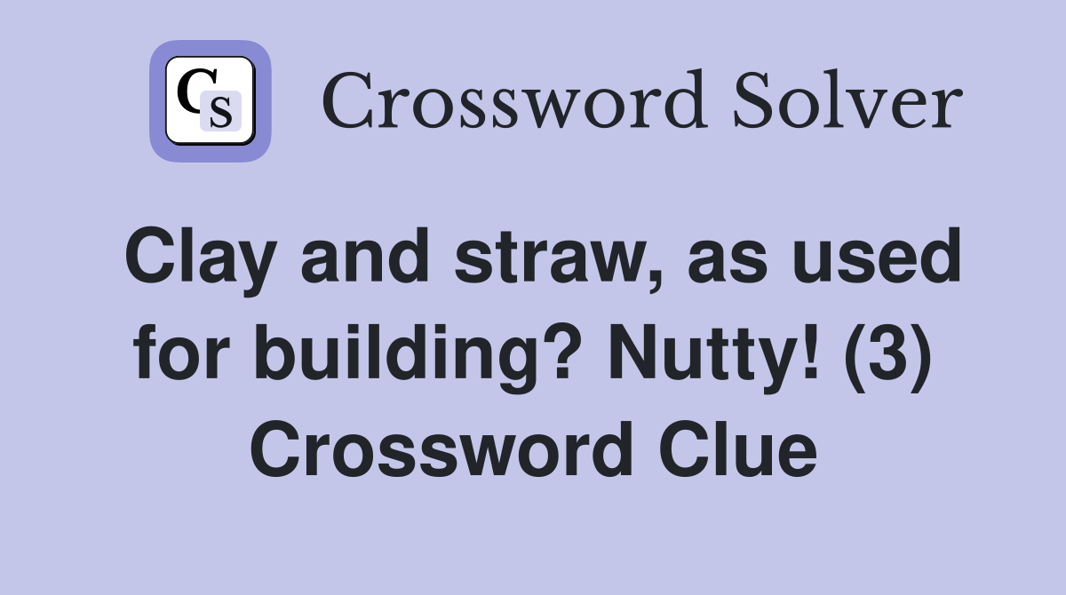 Clay and straw, as used for building? Nutty! (3) Crossword Clue